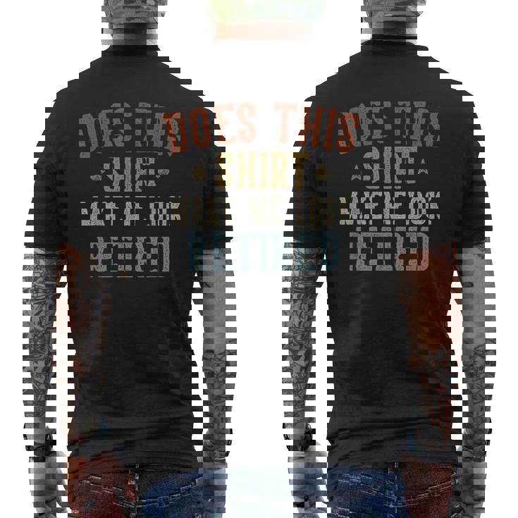 Mens Does This Shirt Make Me Look Retired Cool Retirement T-Shirt Mens Does This Shirt Make Me Look Retired Cool Retirement T-Shirt