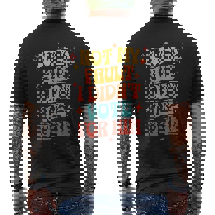 Not My Fault I Didn't Vote For Him Political Men's T-shirt Back Print