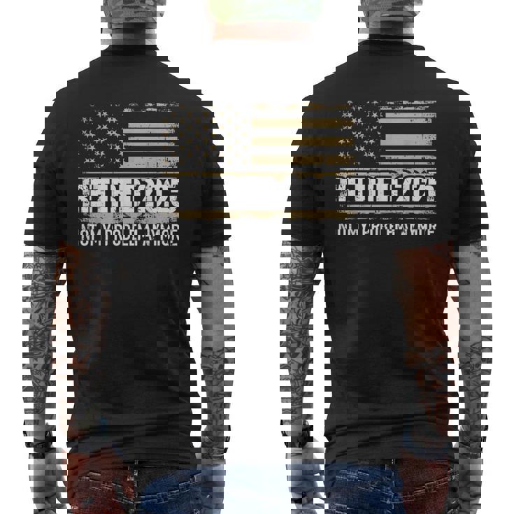 Retired 2025 Us American Flag Problem Anymore For Retirement Men's T-shirt Back Print