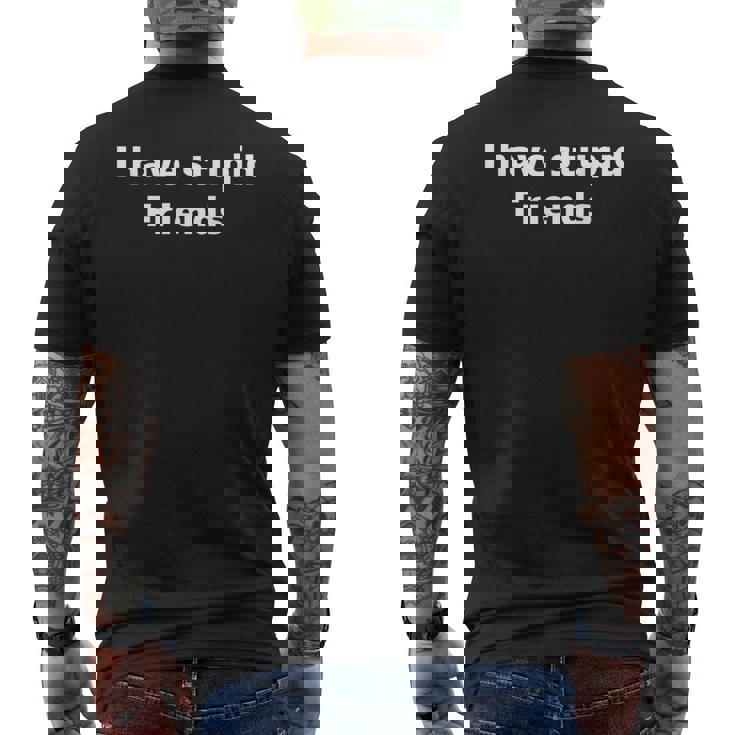 I Have Stupid Friends Shirt Dumb Friends Men's Back Print T-Shirt