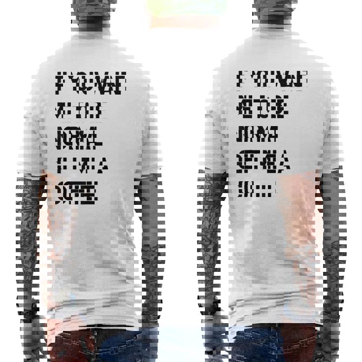 If You Want Me To Be Normal Get Me A Coffee Bean Juice Men's Back Print T-Shirt