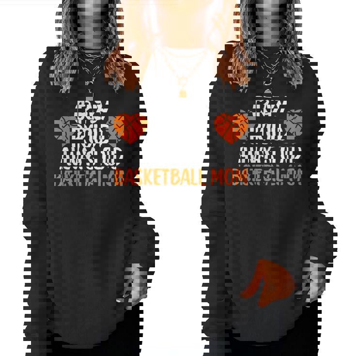 Crazy Proud Always Loud Basketball Mom Basketball Mom Women Sweatshirt
