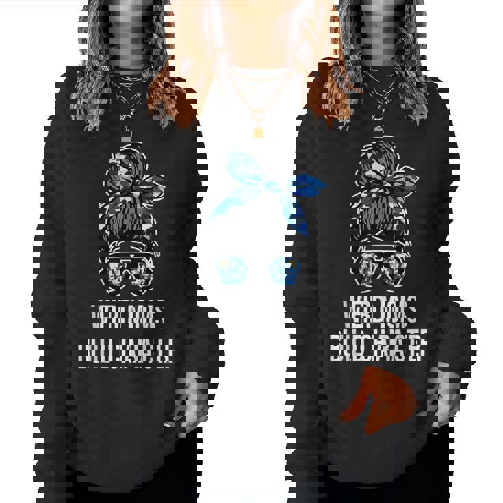 Mother's Day Quote Idea Weird Moms Build Character Women Sweatshirt