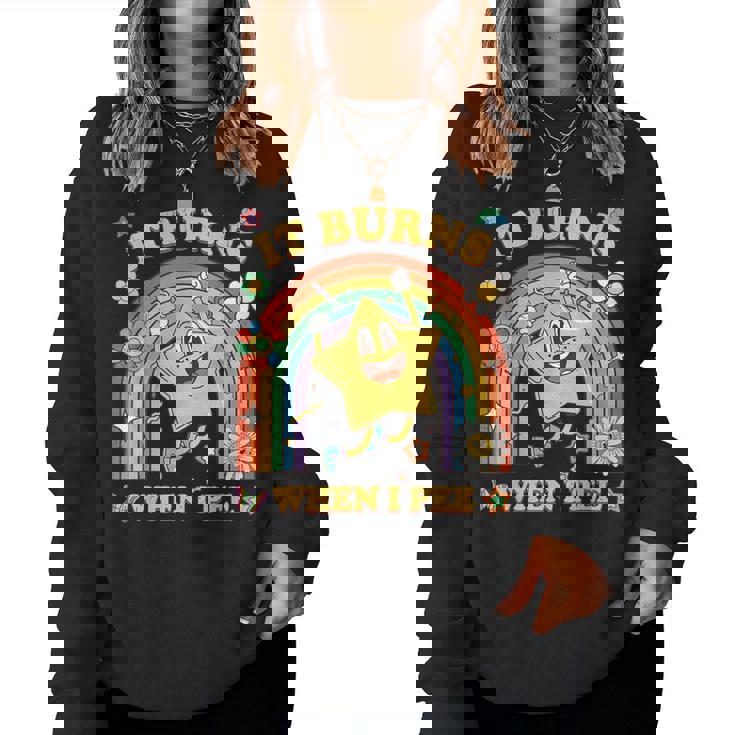 Saying It Burns When I Pee Sarcastic Meme Women Sweatshirt