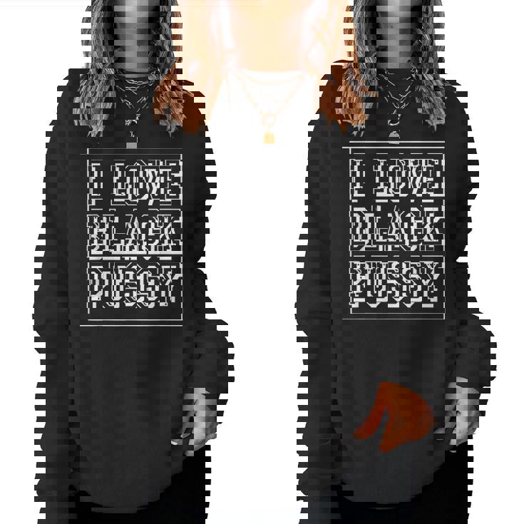 I Love Black Pussy Adult Humor Sarcastic Saying Men Women Sweatshirt