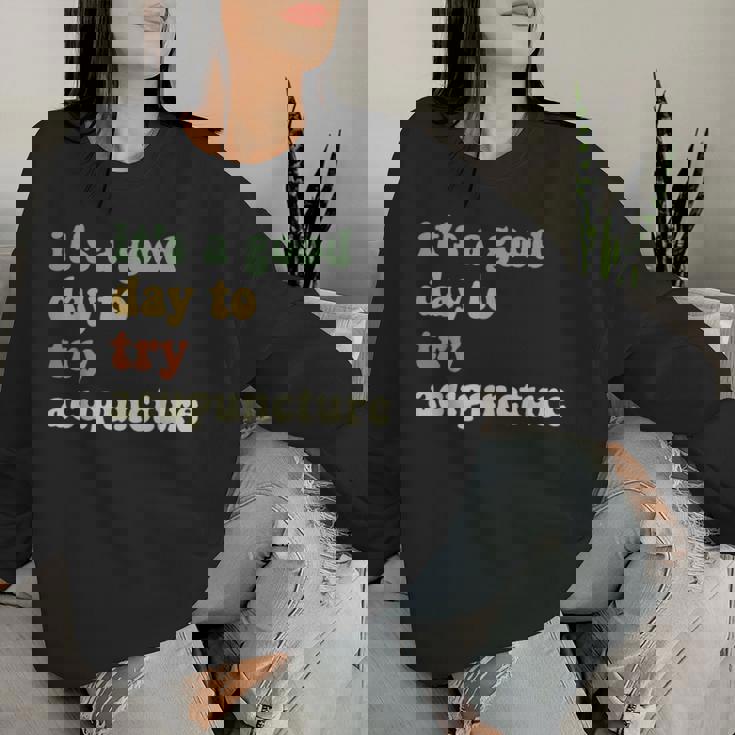 Sarcastic It's A Good Day To Try Acupuncture Groovy Women Sweatshirt Gifts for Her