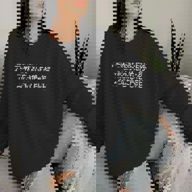 It's Weird Being The Same Age As Old People Old Person Women Sweatshirt Gifts for Her