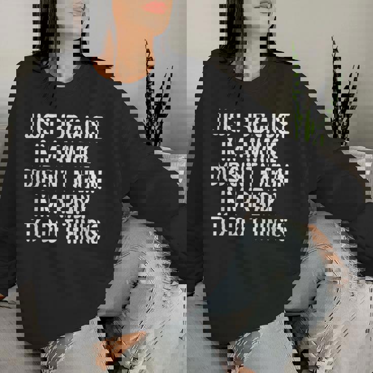 Just Because I'm Awake Saying Ns Girls Boys Women Sweatshirt Gifts for Her