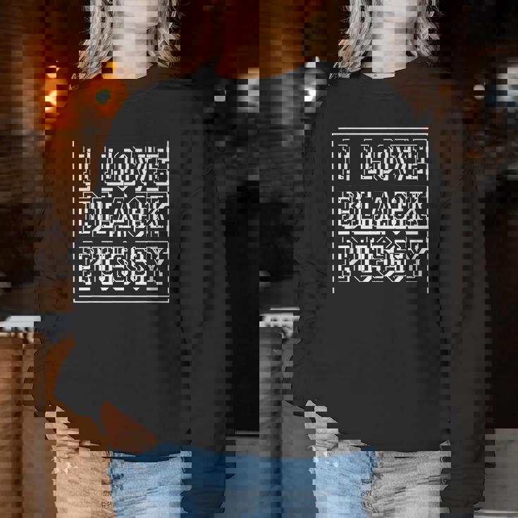 I Love Black Pussy Adult Humor Sarcastic Saying Men Women Sweatshirt Unique Gifts