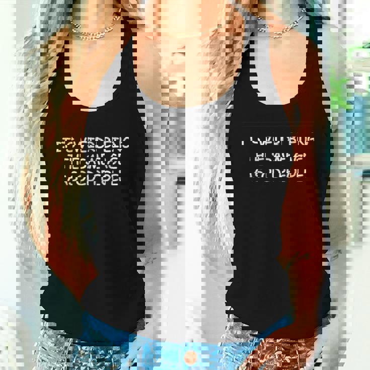 It's Weird Being The Same Age As Old People Old Person Women Tank Top Gifts for Her