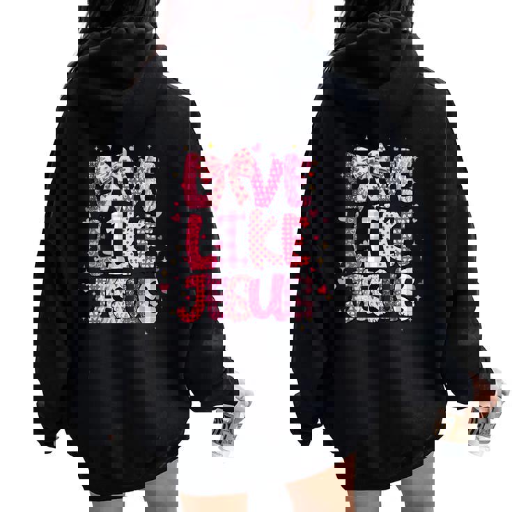 Christian Love Like Jesus Valentine Day Religious Girl Women Oversized Hoodie Back Print