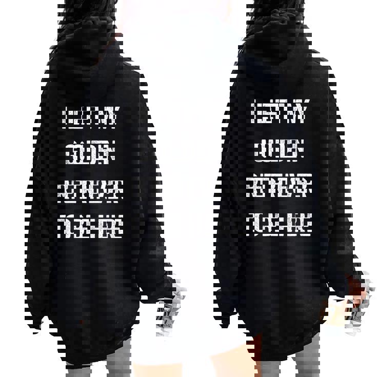 Left My Golden Retriever To Be Here Golden Mom Golden Dad Women Oversized Hoodie Back Print