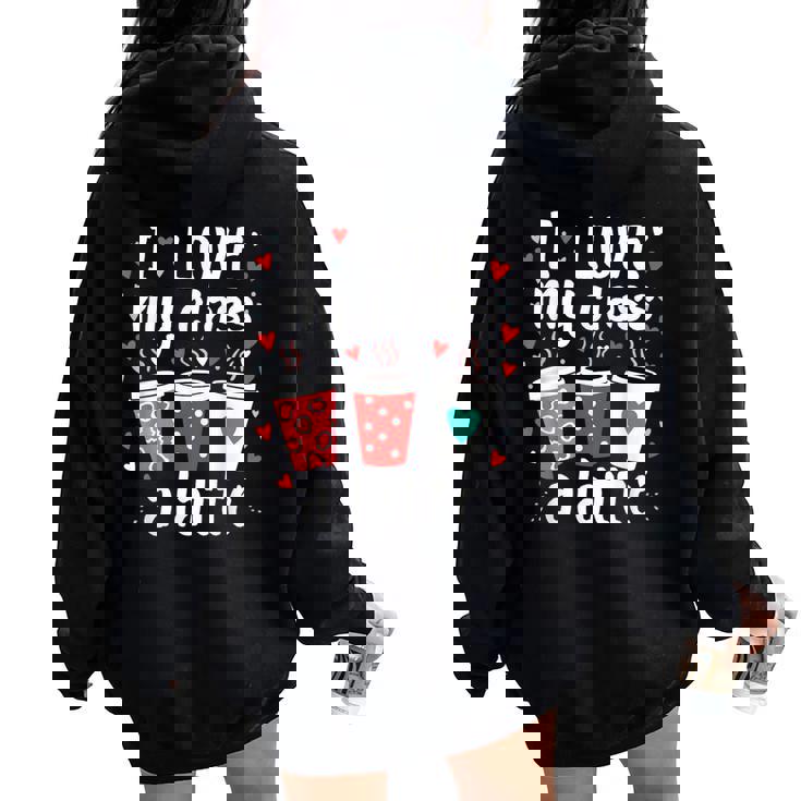 Teachers Valentine Day I Love My Class A Latte Coffee Women Women Oversized Hoodie Back Print