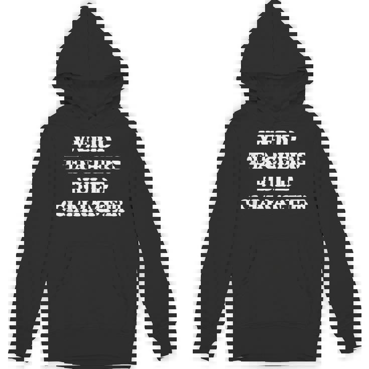 Classic Weird Teachers Build Character Teacher Sayings Unisex Hoodie