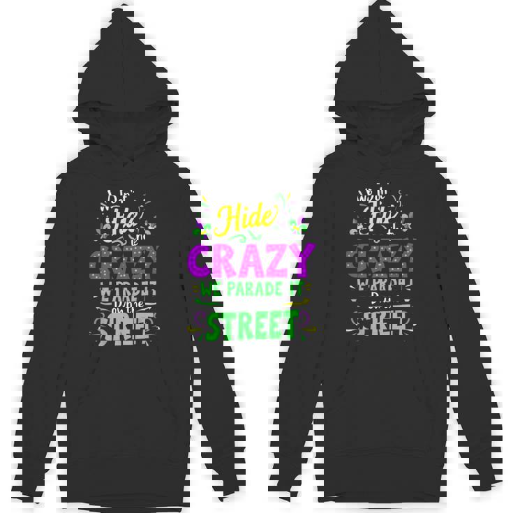 We Dont Hide The Crazy We Parade Down The Street Mardi Gras Hoodie