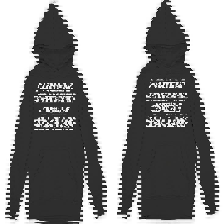 A Good Day Starts With Coffee & Sea Glass Sea Glass Unisex Hoodie