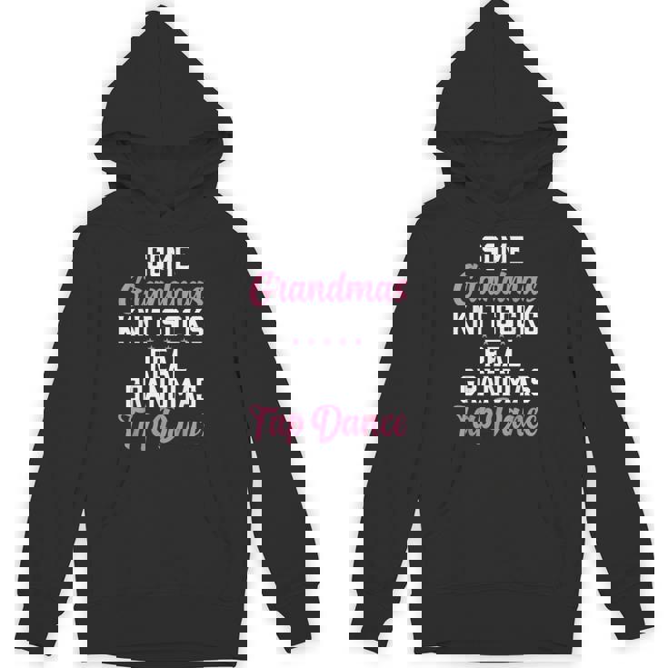 Some Grandmas Knit Socks Real Grandmas Tap Dance Grandma Unisex Hoodie