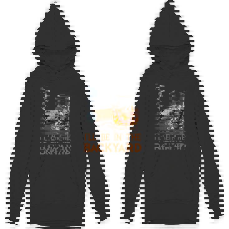 I'll Be In The Backyard Cigar And Bourbon Lovers Hoodie