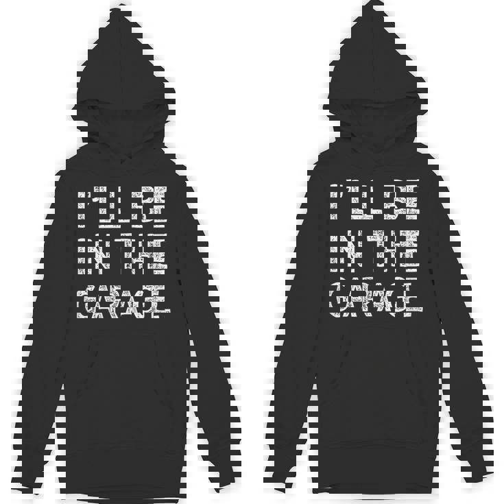 I'll Be In The Garage Mechanic Woodwork Workshop Hoodie