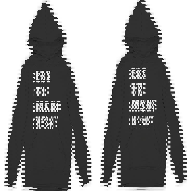 Because I'm The Ambassador That's Why Unisex Hoodie