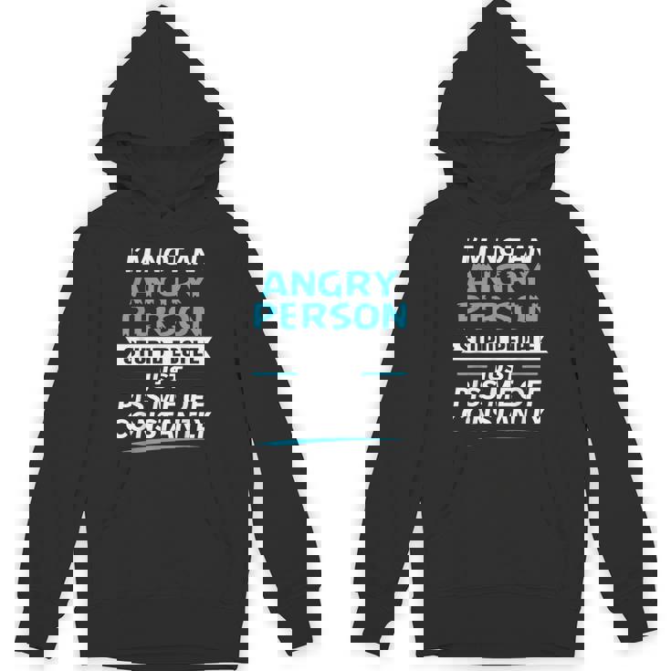 I'm Not An Angry Person Stupid People Just Piss Me Off Unisex Hoodie