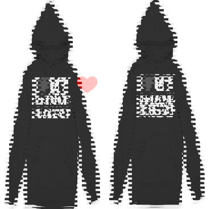 I Love My Handsome Husband I Love My Husband Hoodie