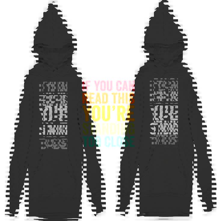 If You Can Read This You'Re Standing Too Close Unisex Hoodie
