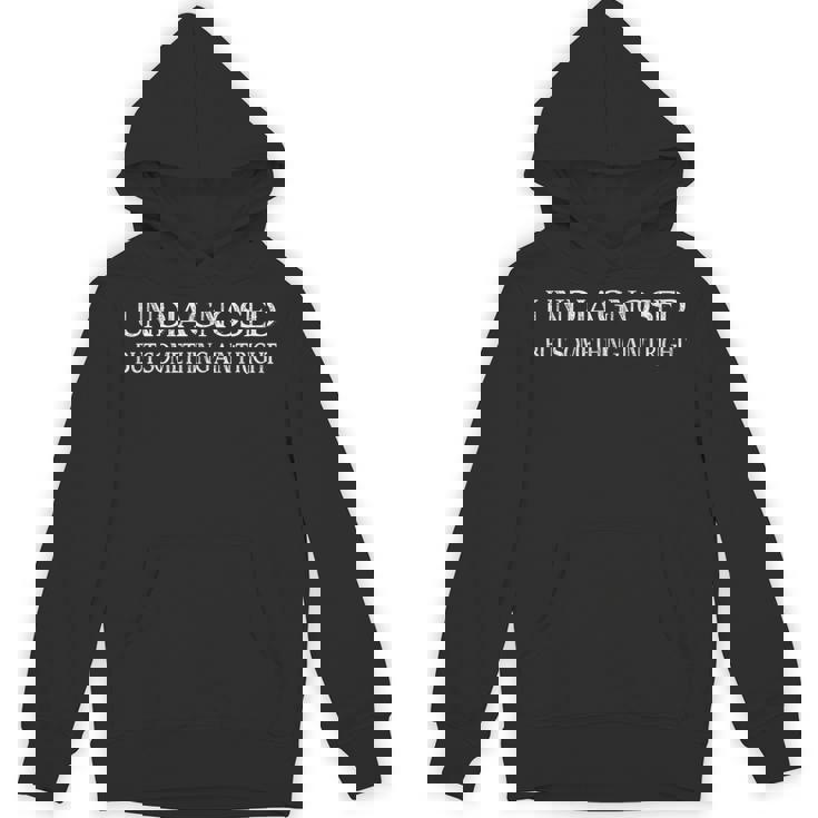 Undiagnosed But Something Ain't Right Hoodie