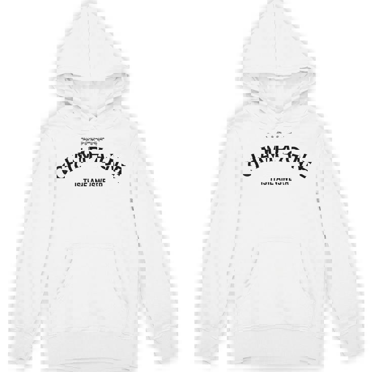 Champagne Is The Answer French Party Fashion Statement Quote Hoodie