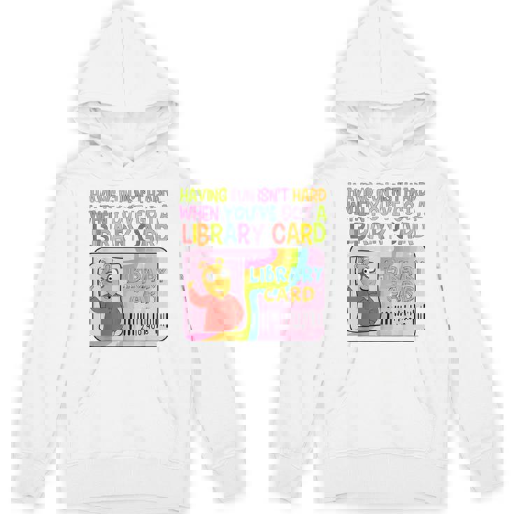Having Fun Isn't Hard When You've Got A Library Card Hoodie