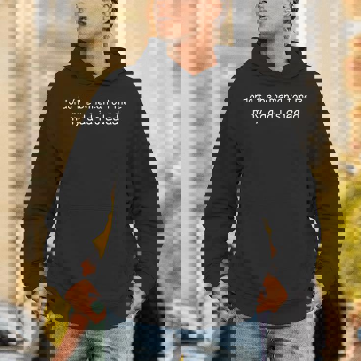 Don't Be Mean To Me My Dad Is Dead Hoodie