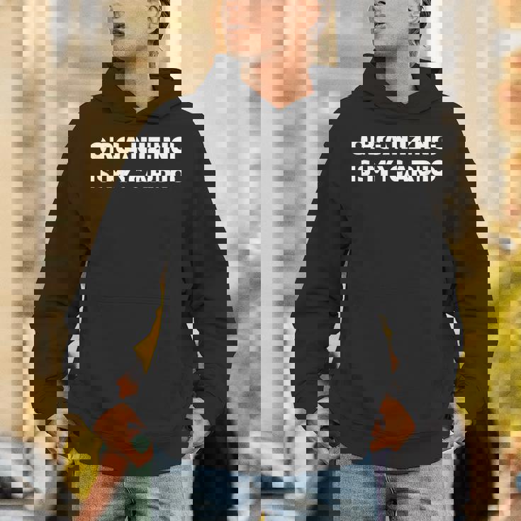 For Organized People Organizing Is My Cardio Unisex Hoodie