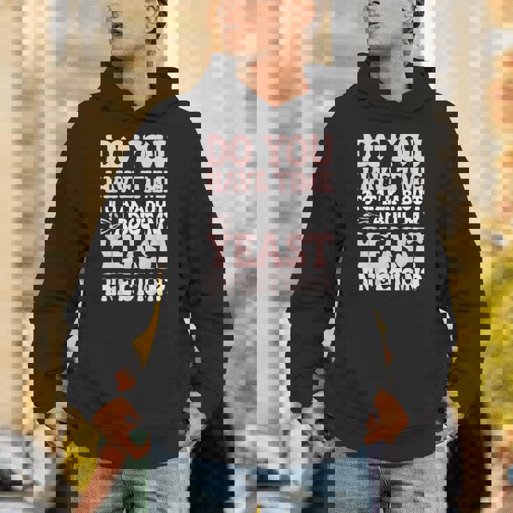 Do You Have Time To Talk About My Yeast Infection Unisex Hoodie