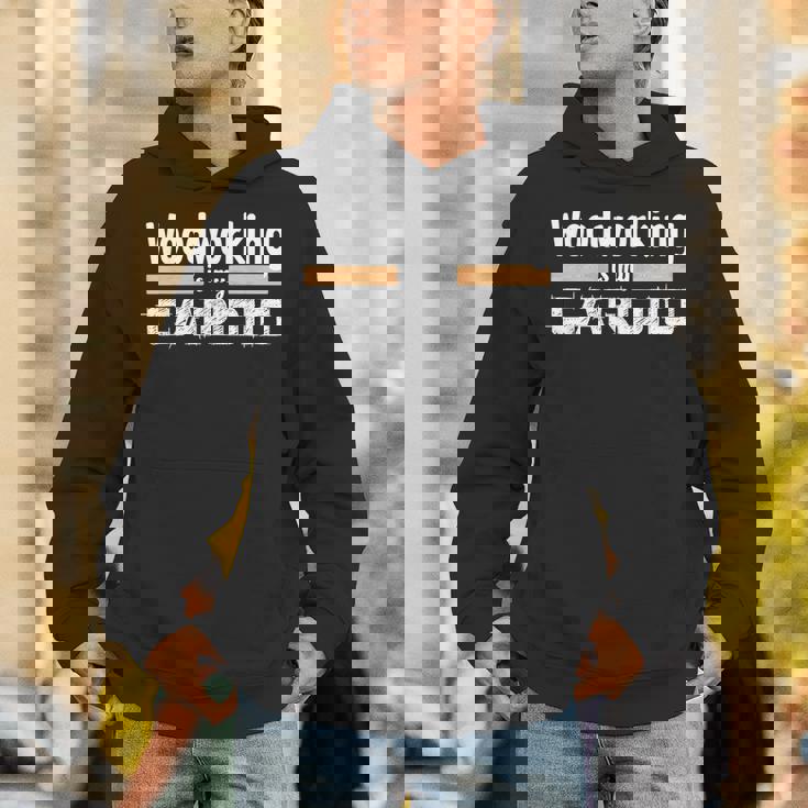 Woodworking Is My Cardio Woodworker Carpenter Hoodie