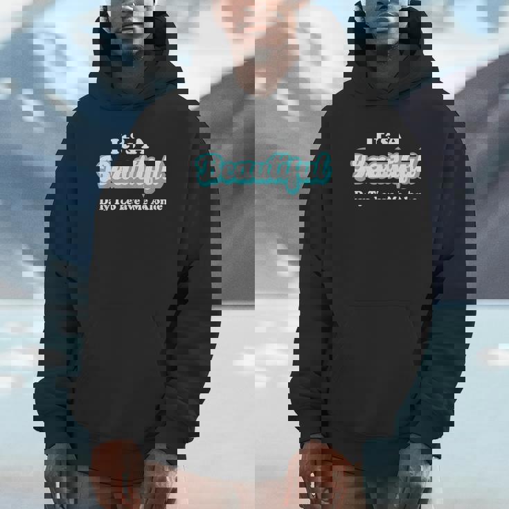 It's A Beautiful Day To Leave Me Alone Unisex Hoodie