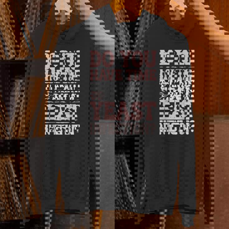 Do You Have Time To Talk About My Yeast Infection Unisex Hoodie