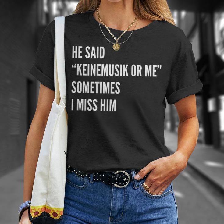 He Said Keinemusik Or Me Sometimes I Miss Him T-Shirt Geschenke für Sie