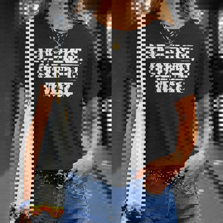 Pero Primero Country Music Divertido Diciendo Humor País Camiseta unisex Regalos para ella