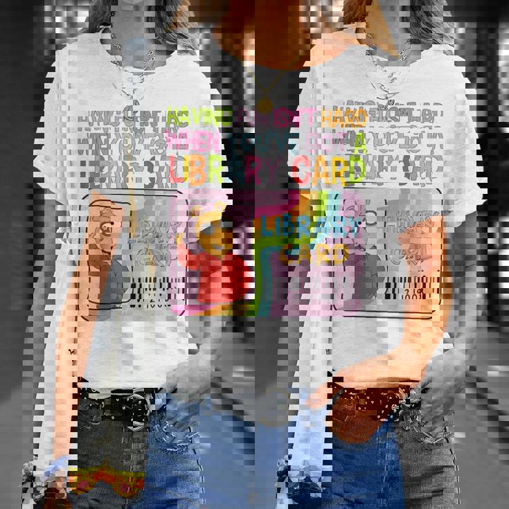 Having Fun Isn't Hard When You've Got A Library Card T-Shirt Gifts for Her