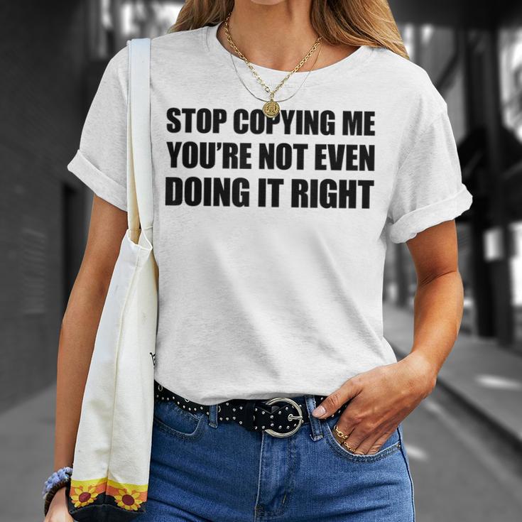 Stop Copying Me You're Not Even Doing It Right T-Shirt Geschenke für Sie