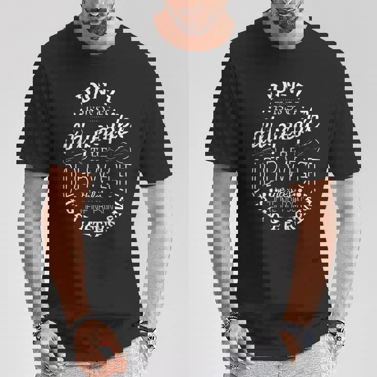 Don't Piss Off Old People The Older i Get The Less Life In T-Shirt Unique Gifts