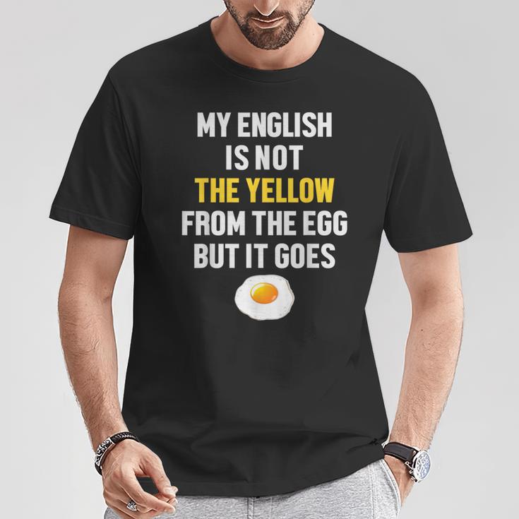 My English Is Not The Yellow From The Egg But It Goes Slogan T-Shirt Lustige Geschenke