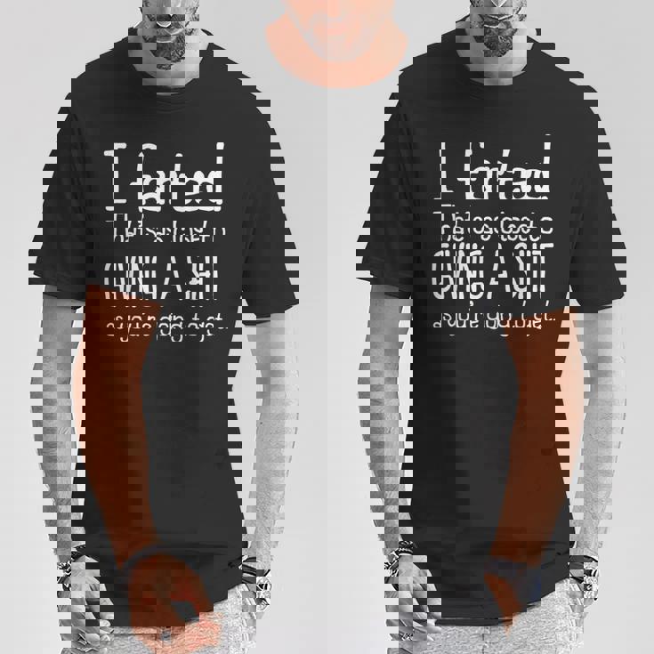 I Farted That's As Close To Giving A Shit As You're Going To T-Shirt Unique Gifts