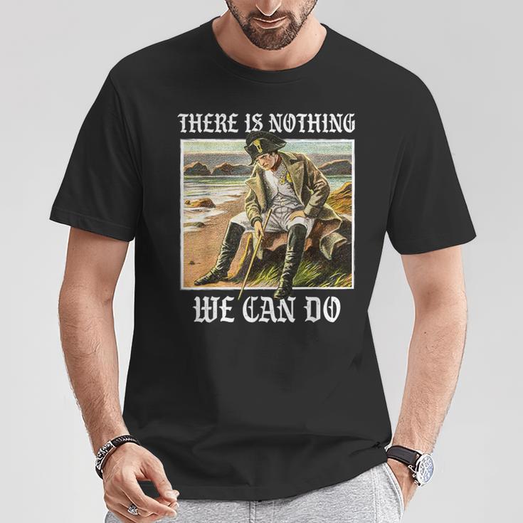 There Is Nothing We Can Do History Napoleon Meme T-Shirt Lustige Geschenke