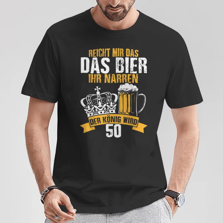 Reicht Mir Das Bier Ihr Narren Der König Wird 50 Bier T-Shirt Lustige Geschenke