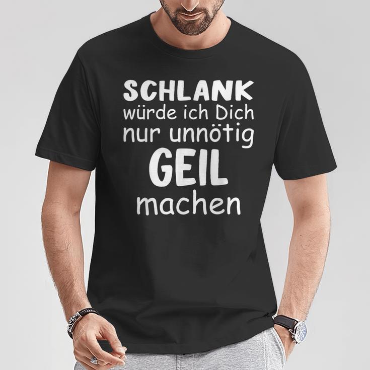 Schlank Würde Dich Nur Unnötig Geil Machen Lustige Spruch T-Shirt Lustige Geschenke