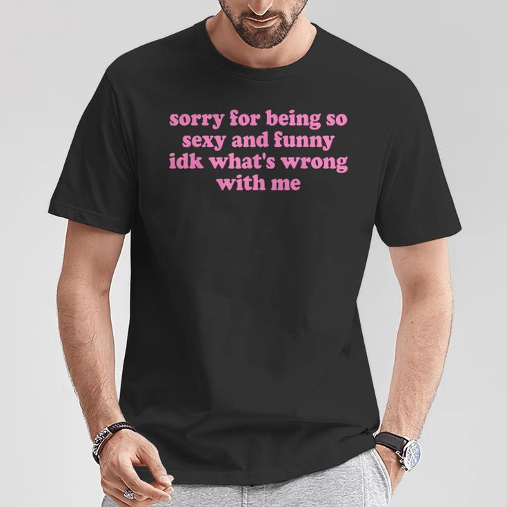 Sorry For Being Sexy And X Idk What's Wrong With Me T-Shirt Lustige Geschenke