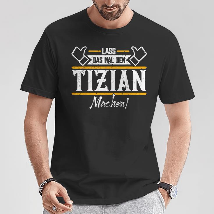 Tizian Lass Das Den Tizian Machen First Name T-Shirt Lustige Geschenke