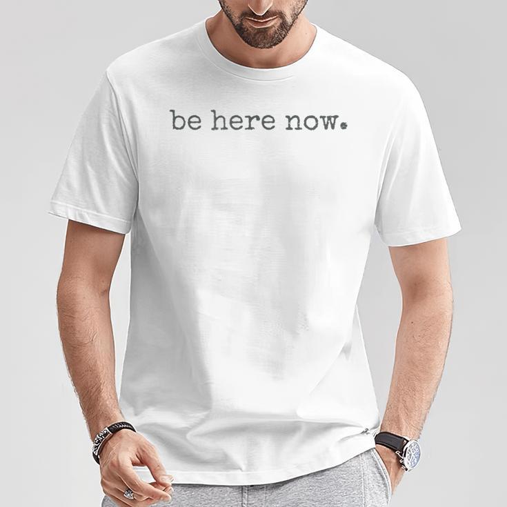 Be Here Now Gray T-Shirt Lustige Geschenke