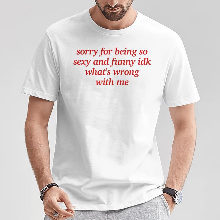 Sorry For Being Sexy And X Idk What's Wrong With Me T-Shirt Lustige Geschenke